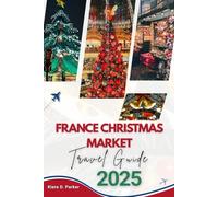 FRANCE CHRISTMAS MARKET TRAVEL GUIDE 2025: Family-Friendly Fun and Memorable Christmas Traditions in France