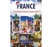 France Christmas Travel Guide 2025: Paris Lights, Alsace Magic & Alpine Tradition