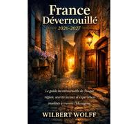France Déverrouillé 2026-2027: Le guide incontournable de chaque région, secrets locaux et expériences insolites à travers l'Hexagone