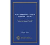 France, England and European democracy, 1215-1915: a historical survey of the pronciples underlying the entente cordiale