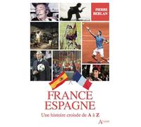 France-Espagne: Une histoire croisée de A à Z
