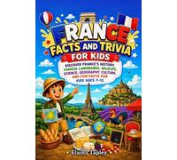 France Facts and Trivia for Kids: Discover France’s History, Famous Landmarks, Wildlife, Science, Geography, Culture, and Fun Facts for Kids Ages 7-12