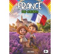 France for Kids: A Magical Journey Through the Land of Castles, Culture, and Crepes: Explore Paris, the French Alps, Lavender Fields, and Ancient ... Pages - Educational Guide for Young Travelers