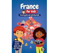 France for Kids - Travel Guide and Activity Book: Discover French Culture, History, Cities and Traditions through Games, Puzzles and Fun Facts (Junior Globetrotters)
