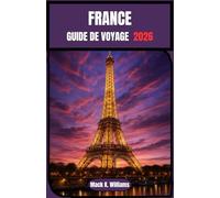 FRANCE Guide de voyage 2026: Guide complet pour découvrir la culture, la gastronomie et les paysages époustouflants de la France