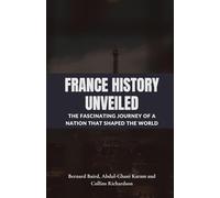 France History Unveiled: The Fascinating Journey of a Nation that Shaped the World