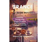FRANCE IN SLOW MOTION: A Journey Through Cafés, Villages, Vineyards, and the Everyday Magic of French Life