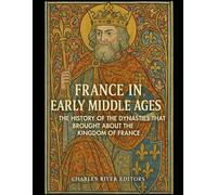 France in the Early Middle Ages: The History of the Dynasties that Brought about the Kingdom of France
