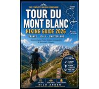FRANCE, ITALY & SWITZERLAND TOUR DU MONT BLANC HIKING GUIDE 2026: Scenic Alpine Trails, Mountain Villages, Trekking Tips & Walking Companion for Every Hiker: 25 (THE PATHFINDER TRAILS SERIES)