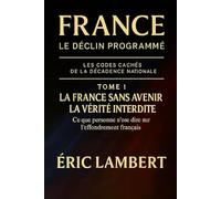 France - Le Déclin Programmé - Les Codes Cachés de la Décadence Nationale - Tome 1 - La France sans Avenir - La Vérité Interdite: Ce que personne n'ose dire sur l'effondrement français
