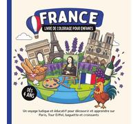 France - Livre de coloriage pour enfants dès 4 ans: Un voyage ludique et éducatif pour découvrir et apprendre sur Paris, Tour Eiffel, baguette et croissants
