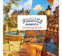 France Moments Coloring Book: 25 Beautiful French Scenes to Color • Paris, Alsace & the French Riviera • Relaxing Coloring Book for All Ages (Kalena Travel Coloring Collection)