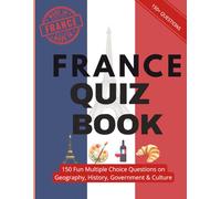 France Quiz Book: Test Your Knowledge of Geography, History, Civics, Government & Culture: 150 Fun Multiple Choice and True or False Questions - ... & Travel Lovers (World Quiz Explorer Series)