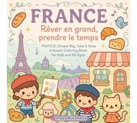 FRANCE: Rêver en grand, prendre le temps (FRANCE: Dream Big, Take It Slow): A Whimsical and Elegant Coloring Journey Through French Culture, Food, Fashion, and Famous Places - For Kids and All Ages