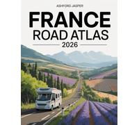 France Road Atlas 2026: RV & Campervan Travel Guide with Scenic Drives, Motorhome Parking, Autoroute Navigation, Rural Explorer Maps, Holiday Trip Companion