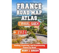 France road map atlas travel guide 2026: Visiting, Exploring, and Experiencing France by Road