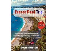 France Road Trip 2026: From Paris to Provence: Ultimate Itinerary with Scenic Drives, Wine Routes, and Charming Villages (Evan Marsten Road Trip Series)