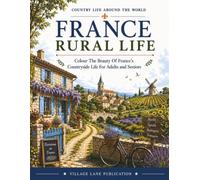 France Rural Life Colouring Book: Colour The Beauty Of France’s Countryside Life For Adults and Seniors (Country Life Around The World)
