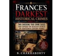 France’s Darkest Historical Crimes Part-I : Two Shocking True Crime Cases That Exposed the Deadliest Secrets of Eighteenth-Century France