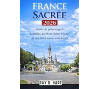 France sacrée 2026: Guide de pèlerinage à Lourdes, au Mont Saint-Michel et aux lieux saints catholiques