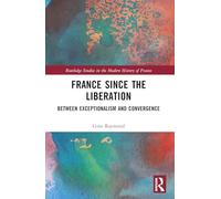 France Since the Liberation: Between Exceptionalism and Convergence (Routledge Studies in the Modern History of France)