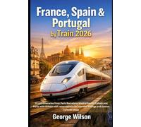 France, Spain & Portugal by Train 2026: 10 rail itineraries from Paris Barcelona Madrid Seville Lisbon and Porto with tickets seat reservations real transfer timings and station to hotel steps