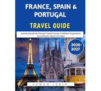 France, Spain & Portugal Travel Guide 2026-2027: Journey Beyond the Postcard: Insider Secrets & Authentic Experiences Across France, Spain & Portugal