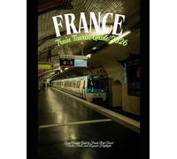 France Train Tourist Guide 2026: Your Complete Guide to French Rail Travel: Routes, Passes, and Regional Highlights (Train Travel Guide)