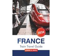 France Train Travel Guide 2026: Essential Tips for Exploring Scenic Routes, Hidden Gems and Must-See Destinations Across Paris, Lyon, Marseille, and Beyond by Railway