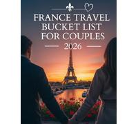 FRANCE TRAVEL BUCKET LIST FOR COUPLES 2026: Your Complete Guide to the Most Romantic Destinations, Experiences, and Adventures in France