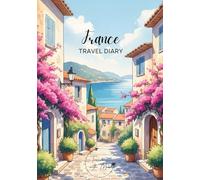 France Travel Diary: Travel Journal France - Plan Your France Vacation. Notebook to Preserve Unforgettable Travel Memories and Highlights! Perfect ... and Globetrotters (France / Frankreich)