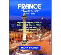 FRANCE TRAVEL GUIDE 2025-2026: Region-by-Region Guide to France's 18 States - What to See, Eat, and Experience Across the Country