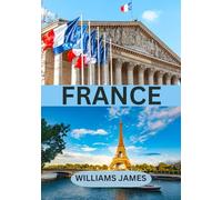 FRANCE TRAVEL GUIDE 2025: An Immersive Journey Through Culture, Countryside, Cuisine, and Charm