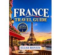 FRANCE TRAVEL GUIDE 2026 - 2027: BEYOND THE ICONS, INTO THE EXTRAORDINARY