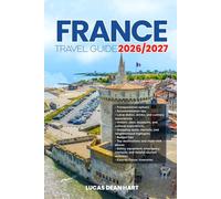 FRANCE TRAVEL GUIDE 2026/2027: From Arrival to Departure, a Well-Detailed Guide to Help You Know FRANCE in Half the Time with Easy Itineraries, Local ... Budget Advice, and Top Attractions.