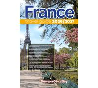 FRANCE TRAVEL GUIDE 2026/2027: The Only Guide You’ll Need for an unforgettable Trip: Local Recommendation, Hidden Gems, Insider Tips and Must-See Attractions