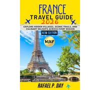 FRANCE TRAVEL GUIDE 2026: Explore Hidden Villages, Scenic Trails, and Culinary Delights Across Every Region