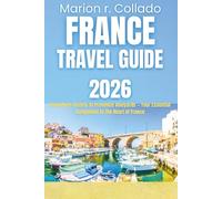 FRANCE TRAVEL GUIDE 2026: From Paris Streets to Provence Vineyards - Your Essential Companion to the Heart of France