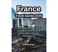 France Travel Guide 2026: From Paris to Provence: A Complete Travel Guide to France’s Most Beautiful Destinations.
