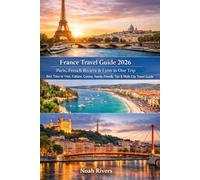 France Travel Guide 2026- Paris, French Riviera & Lyon in One Trip: Best Time to Visit, Culture, Cuisine, Family-Friendly Tips &Multi-City Travel Guide
