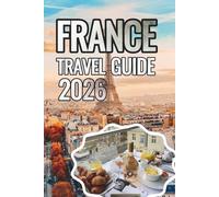 France Travel Guide 2026: Paris, Provence, French Riviera, Hidden Gems, Food & Culture (ANTHONY GUIDE)