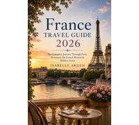 France Travel Guide 2026 The Complete Journey Through Paris Provence the French Riviera & Hidden Gems
