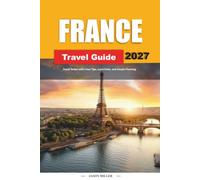 FRANCE TRAVEL GUIDE 2027: Travel Better with Clear Tips, Local Finds, and Simple Planning