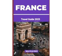 FRANCE TRAVEL GUIDE 2O25: Discover Parisian elegance, charming villages, world-class cuisine, and unforgettable adventures across France in 2025.