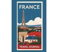 France Travel Journal: A Lined Notebook for French Adventures, Beautiful Places and Treasured Memories