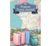 France Travel Journal: Daily Diary for Teens with Unique Prompts to Capture Memories of their French Adventures