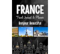 France Travel Journal & Planner: Beautiful Trip Organizer, Memory Keeper, Reflection & Itinerary Book, Include Calendar Frence-themed layout
