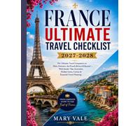FRANCE ULTIMATE TRAVEL CHECKLIST 2027-2028: The Ultimate Travel Companion to Paris, Provence, the French Riviera & Beyond - With Insider Tips, ... Gems, Cuisine & Essential Travel Planning