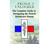 France Unlocked: The Complete Guide to Navigating the French Healthcare System