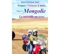 France - Vietnam à moto: Tome 2: MONGOLIE à MOTO - la merveille sur terre (Histoire vraie, guide pour voyager en Mongolie à moto) (France - Vietnam à moto en 3 livres)